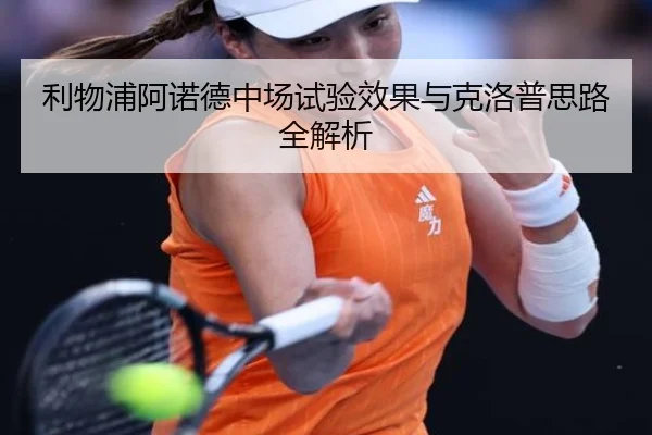 利物浦阿诺德中场试验效果与克洛普思路全解析