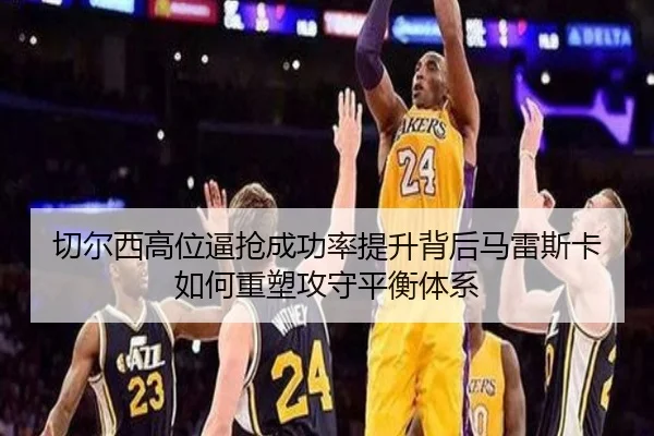 切尔西高位逼抢成功率提升背后马雷斯卡如何重塑攻守平衡体系